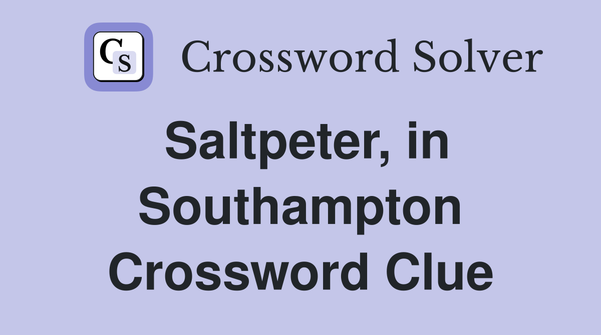 Saltpeter, in Southampton Crossword Clue