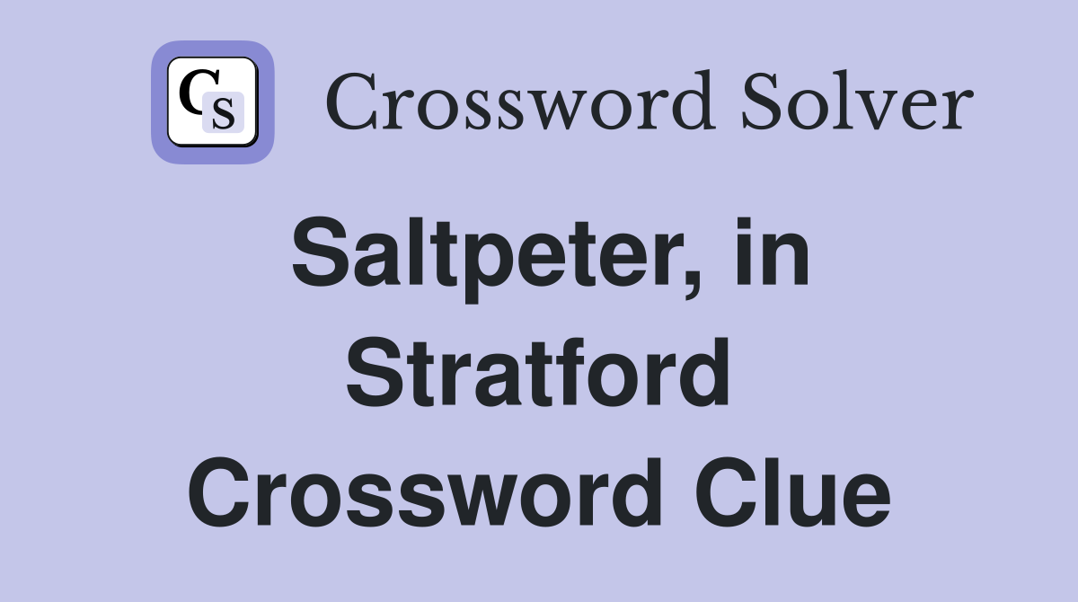 Saltpeter, in Stratford Crossword Clue