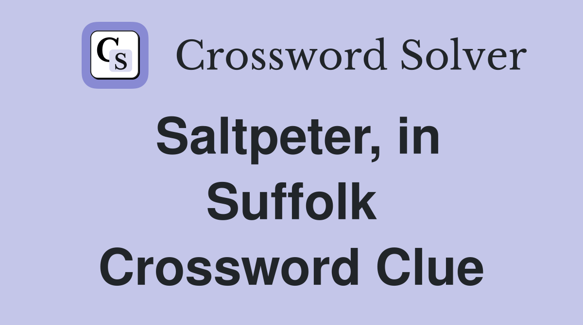 Saltpeter, in Suffolk Crossword Clue