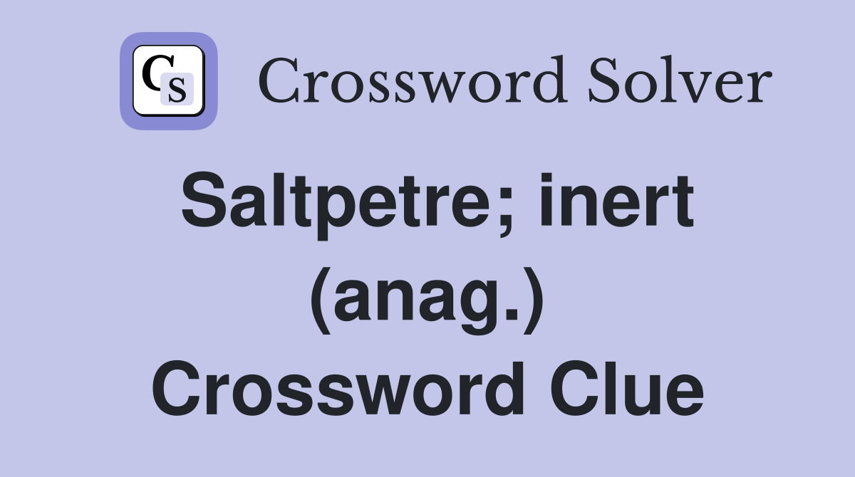 Saltpetre; inert (anag.) Crossword Clue