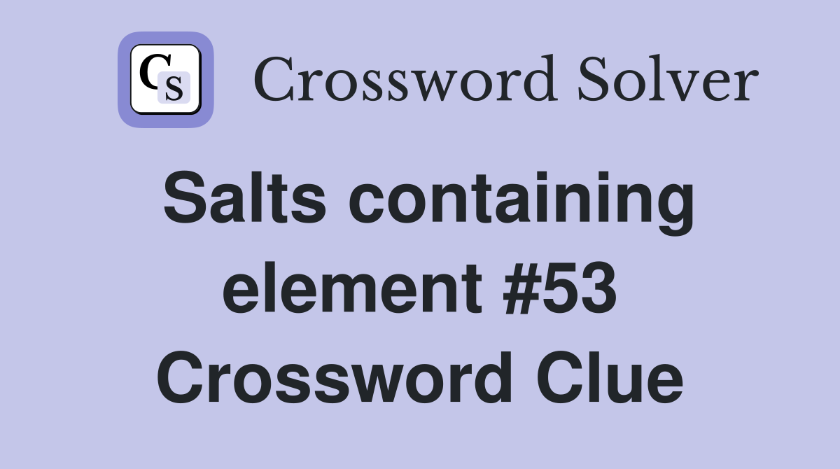 Salts containing element #53 Crossword Clue