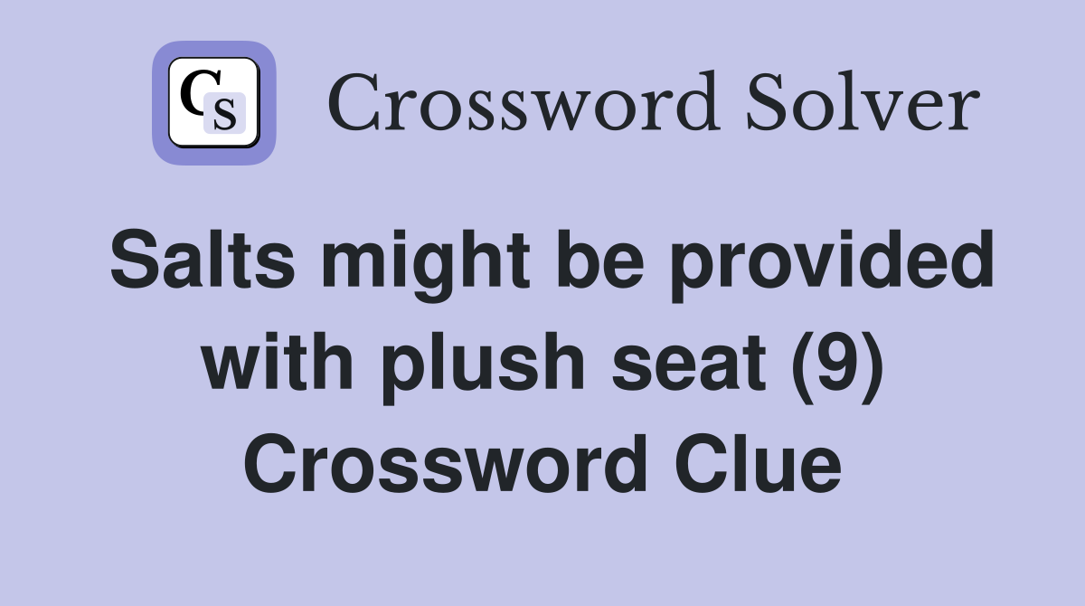Salts might be provided with plush seat (9) Crossword Clue