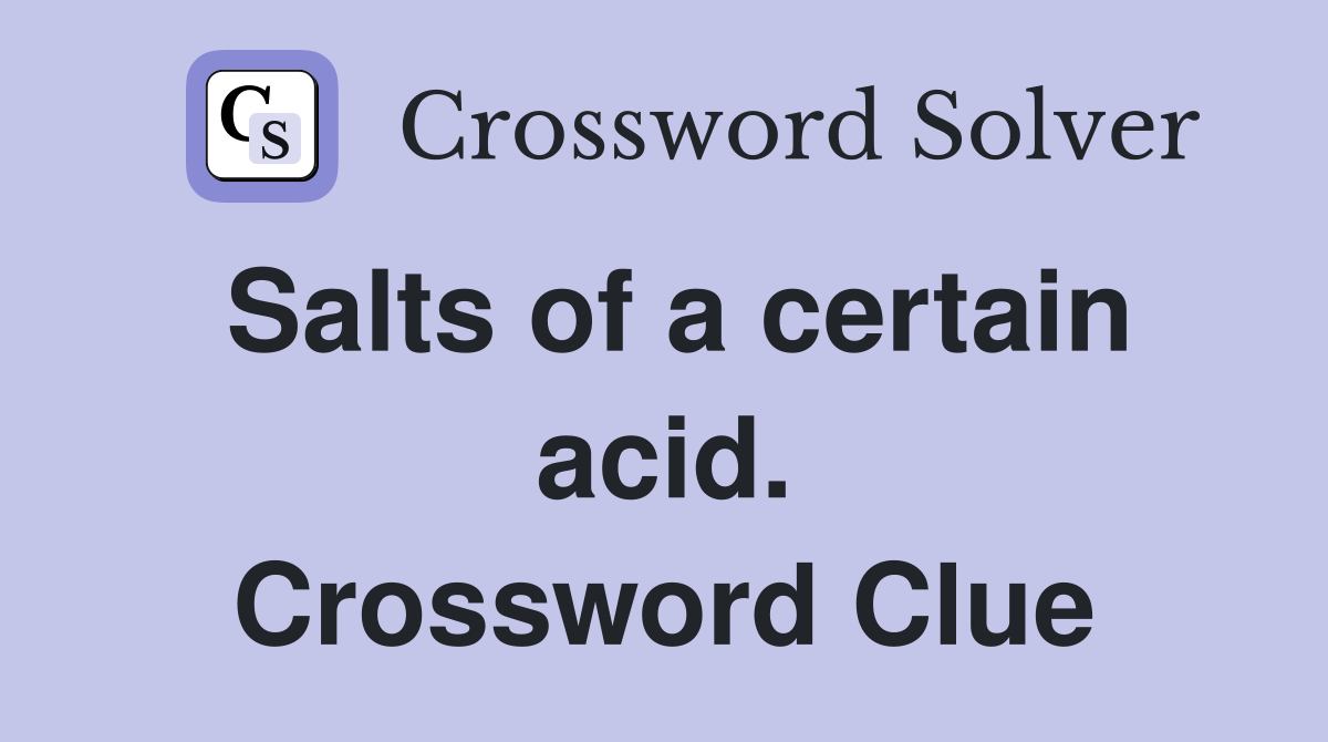 Salts of a certain acid. Crossword Clue