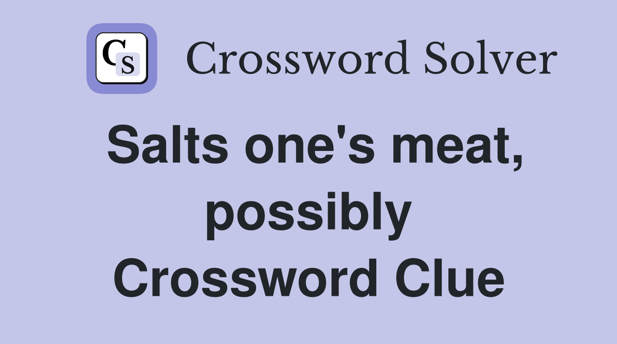 Salts one's meat, possibly Crossword Clue