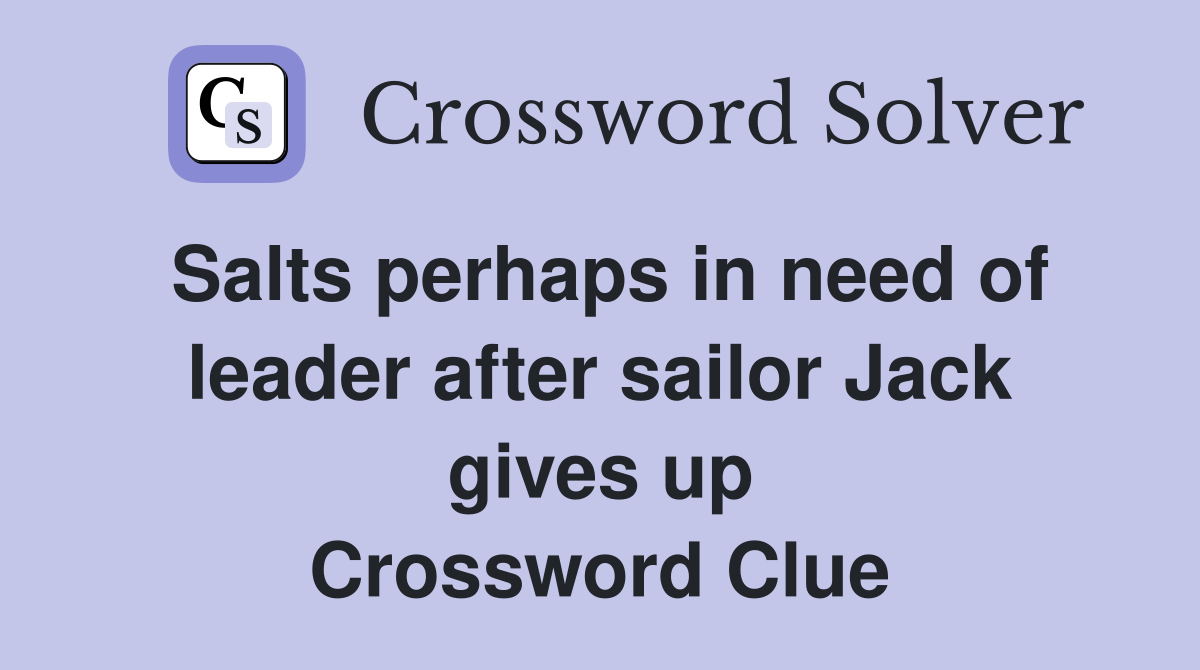 Salts perhaps in need of leader after sailor Jack gives up Crossword Clue