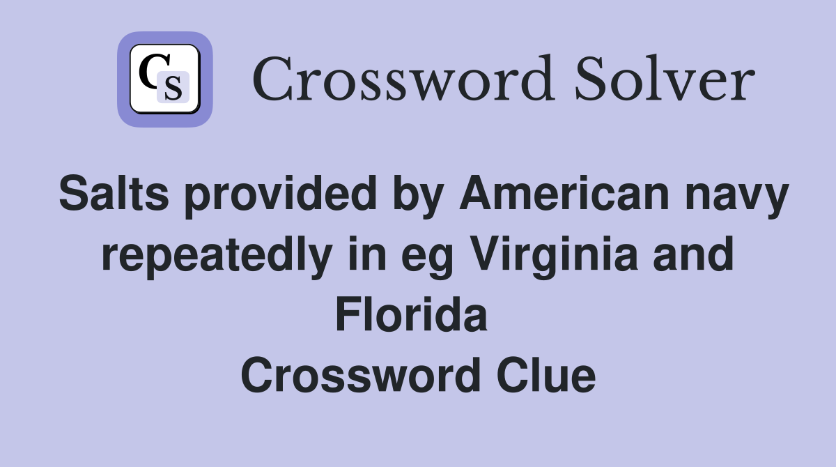 Salts provided by American navy repeatedly in eg Virginia and Florida  Crossword Clue