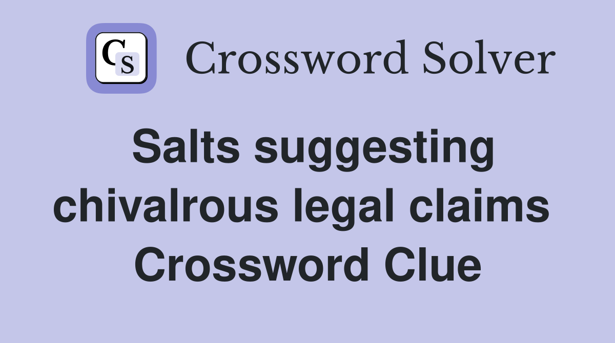 Salts suggesting chivalrous legal claims  Crossword Clue