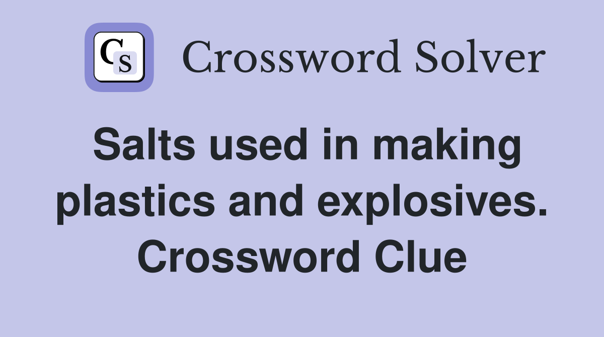 Salts used in making plastics and explosives. Crossword Clue