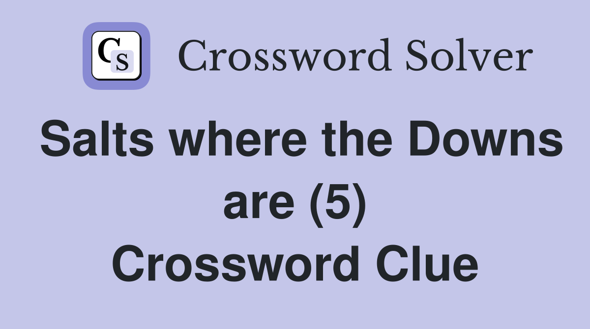 Salts where the Downs are (5) Crossword Clue
