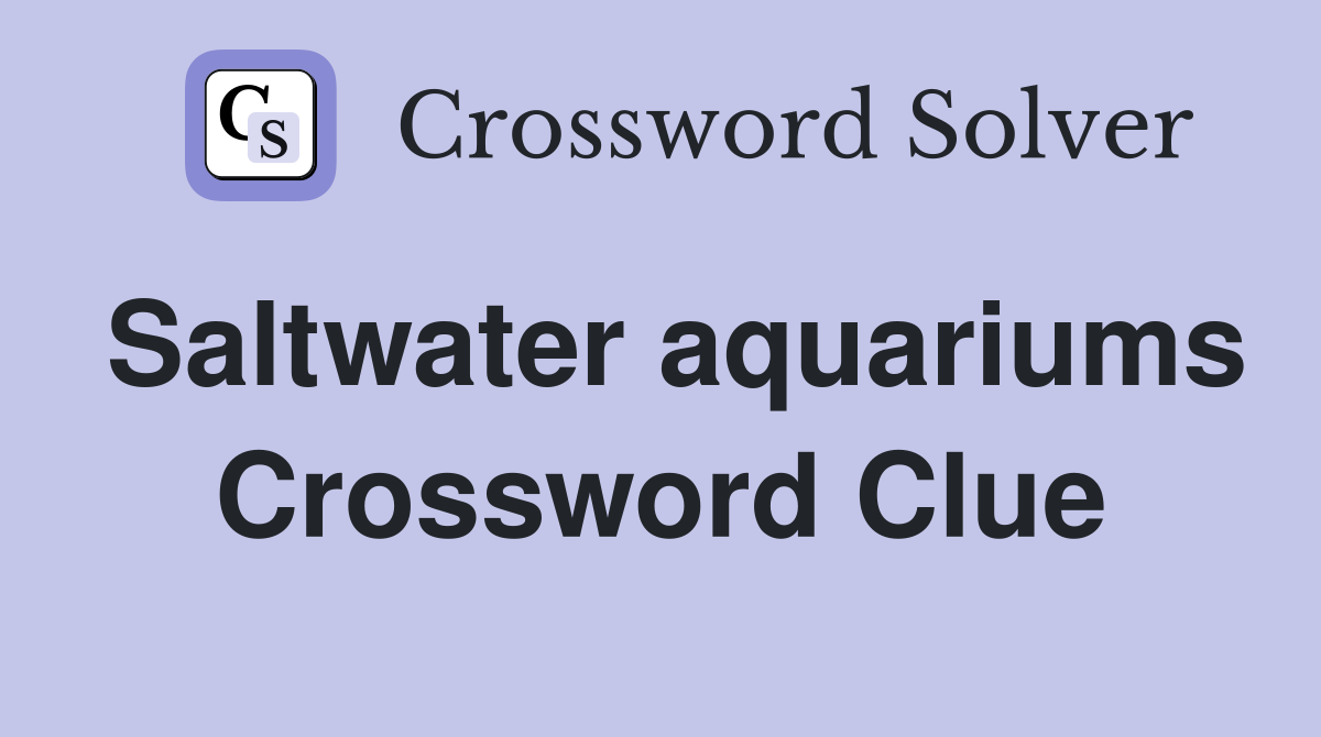 Saltwater aquariums Crossword Clue