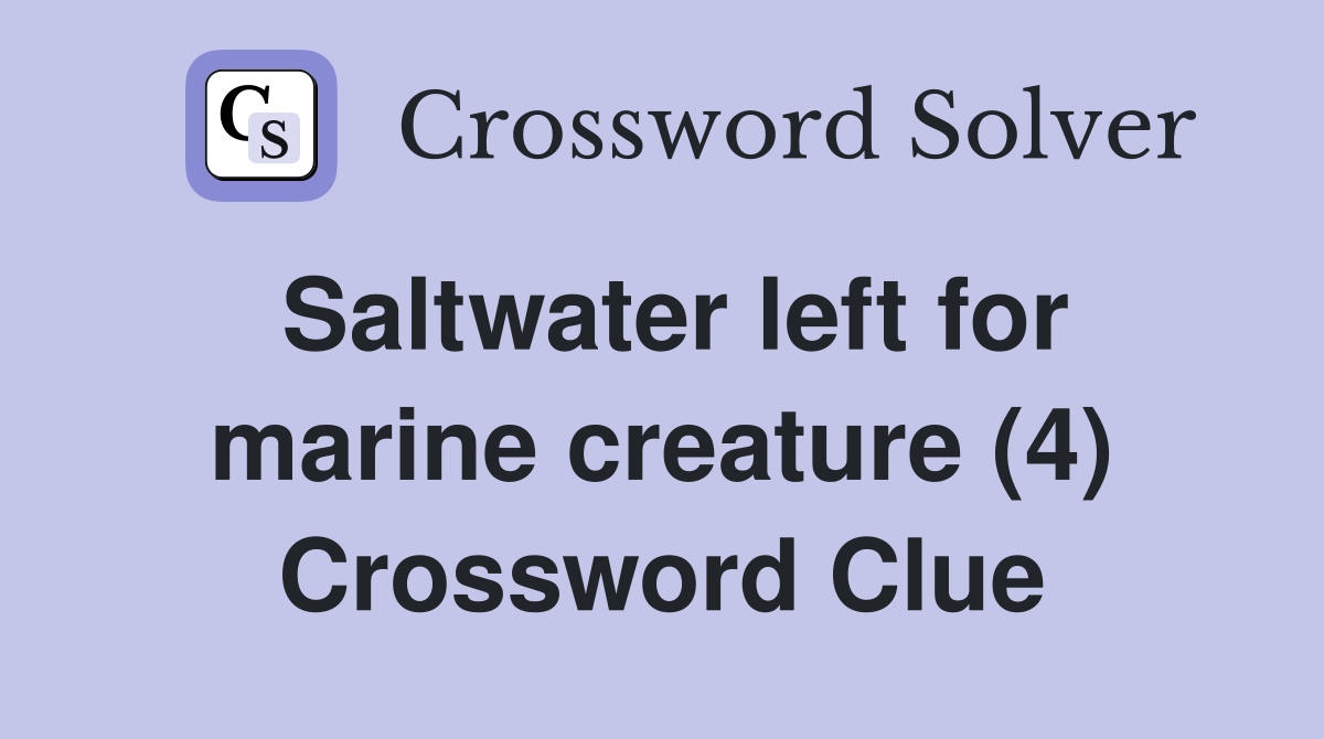 Saltwater left for marine creature (4) Crossword Clue
