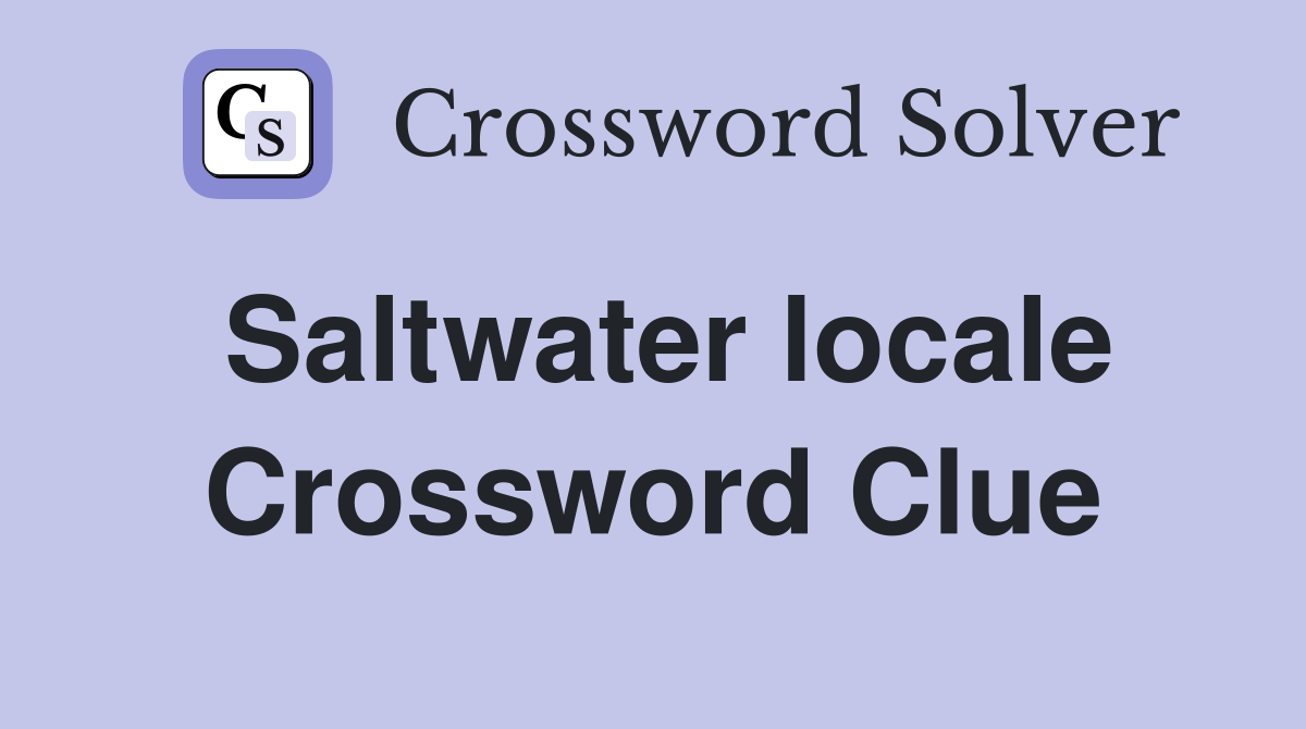 Saltwater locale Crossword Clue
