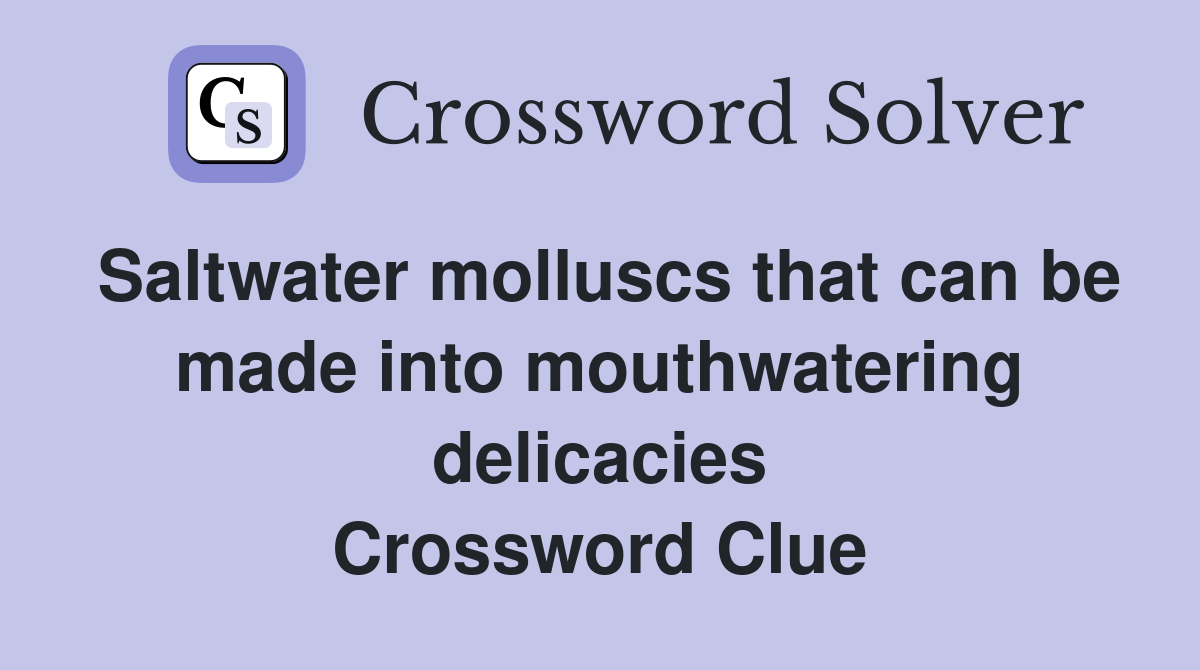 Saltwater molluscs that can be made into mouthwatering delicacies Crossword Clue