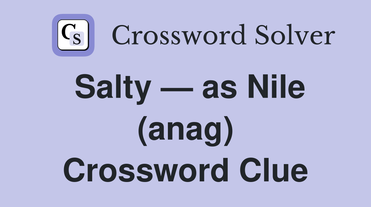 Salty — as Nile (anag) Crossword Clue