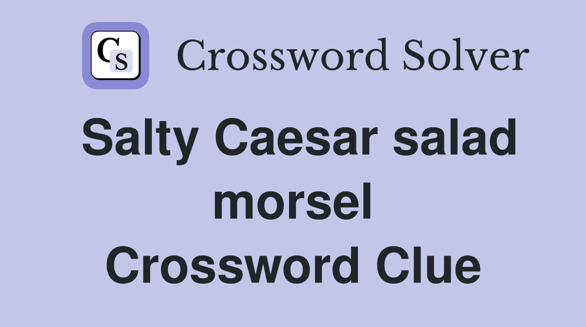 Salty Caesar salad morsel Crossword Clue