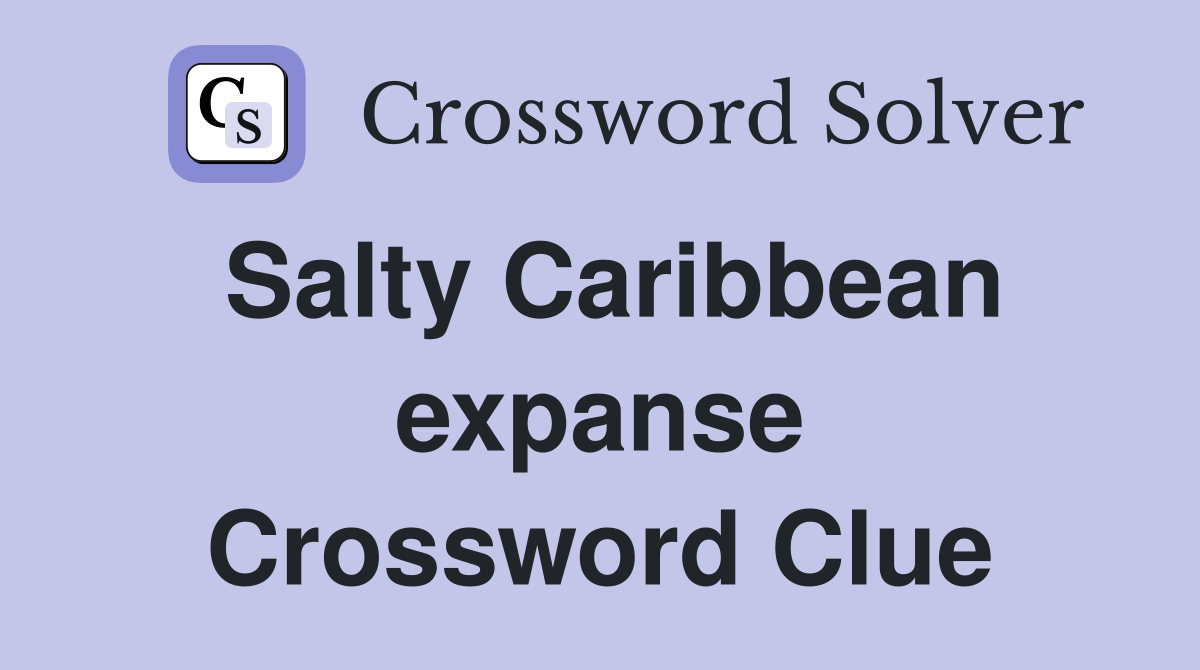 Salty Caribbean expanse Crossword Clue