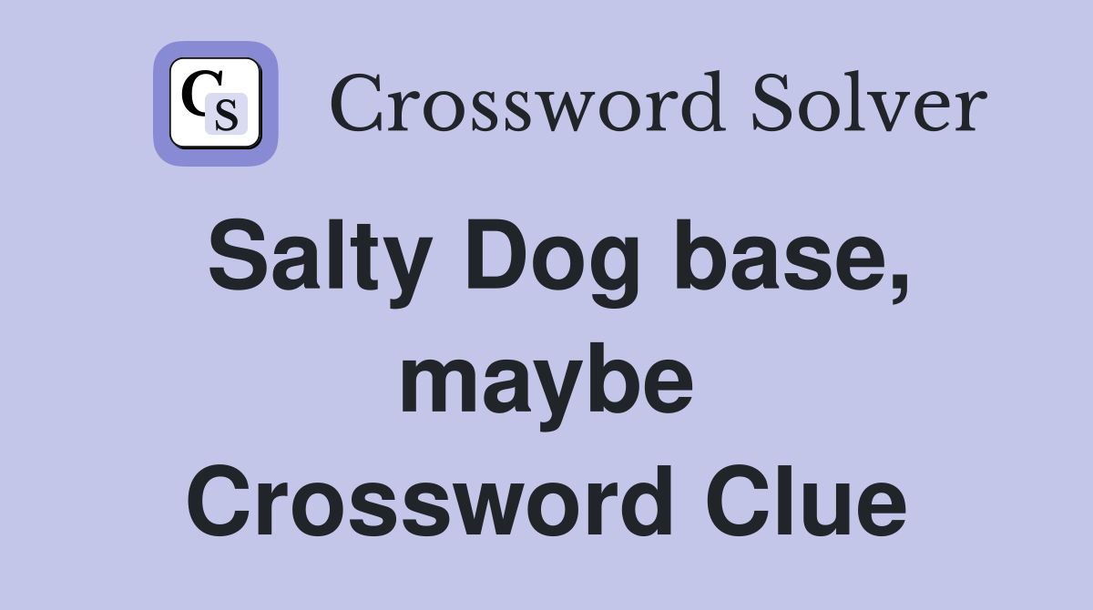 Salty Dog base, maybe Crossword Clue