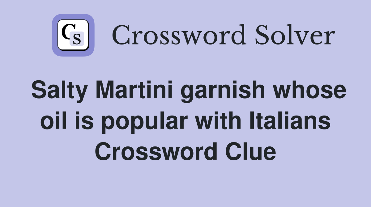 Salty Martini garnish whose oil is popular with Italians Crossword Clue