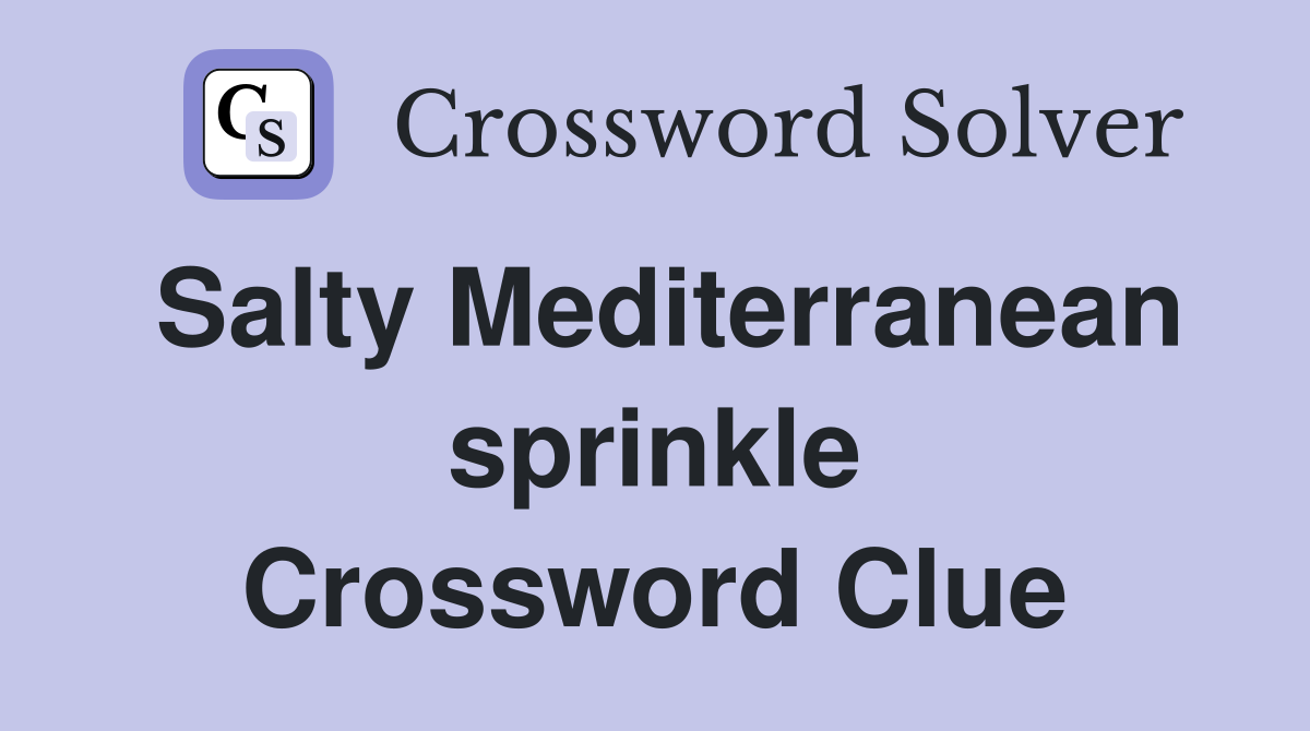 Salty Mediterranean sprinkle Crossword Clue