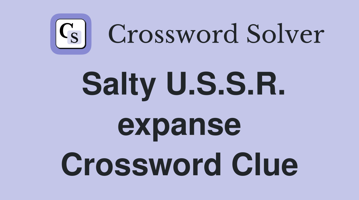 Salty U.S.S.R. expanse Crossword Clue