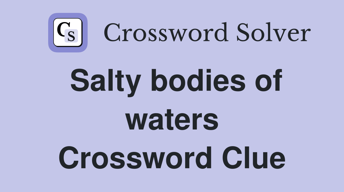 Salty bodies of waters Crossword Clue