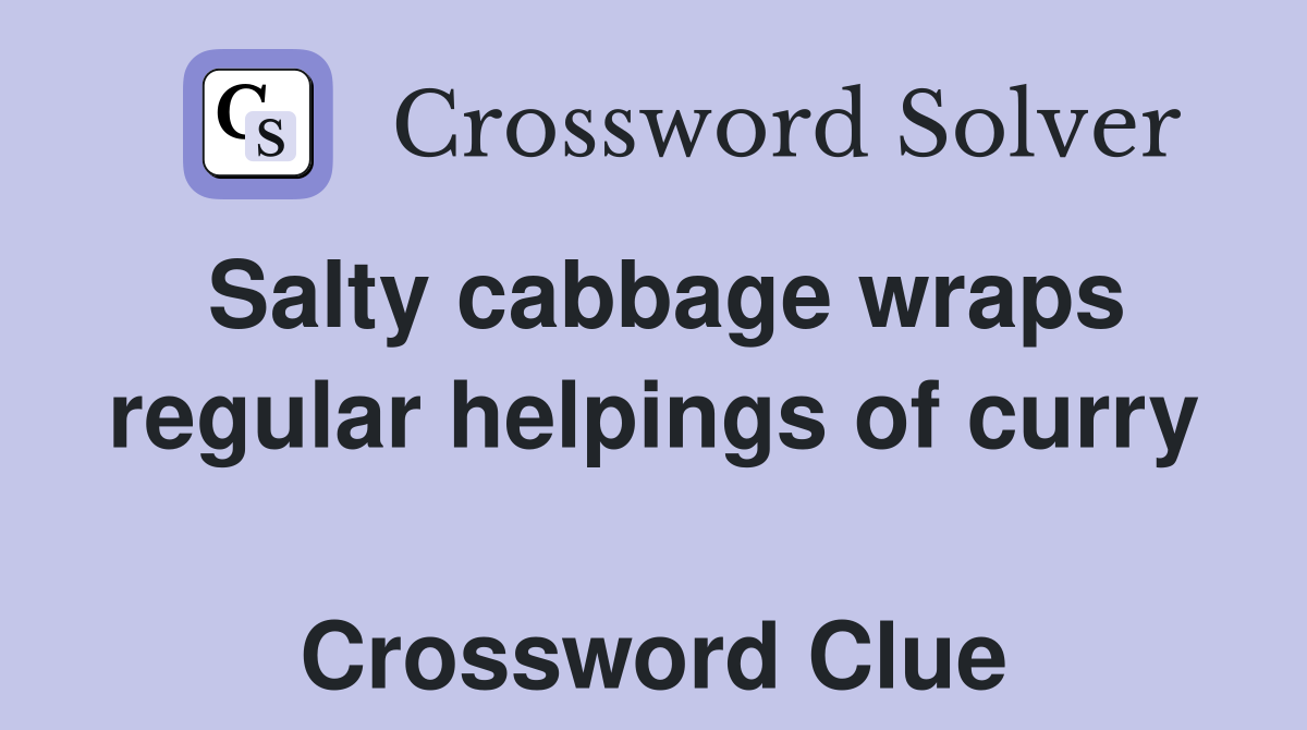 Salty cabbage wraps regular helpings of curry  Crossword Clue