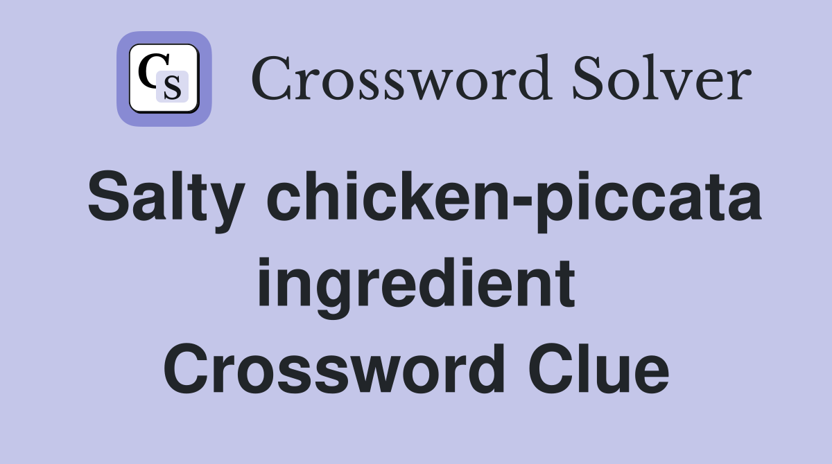 Salty chicken-piccata ingredient Crossword Clue