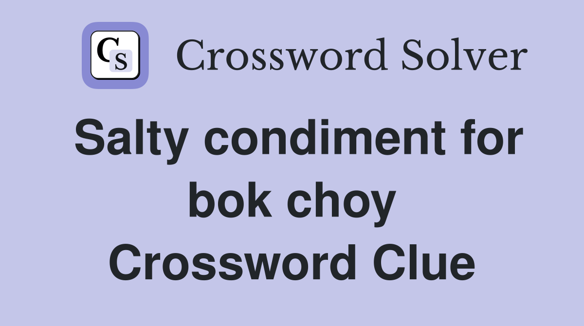 Salty condiment for bok choy Crossword Clue