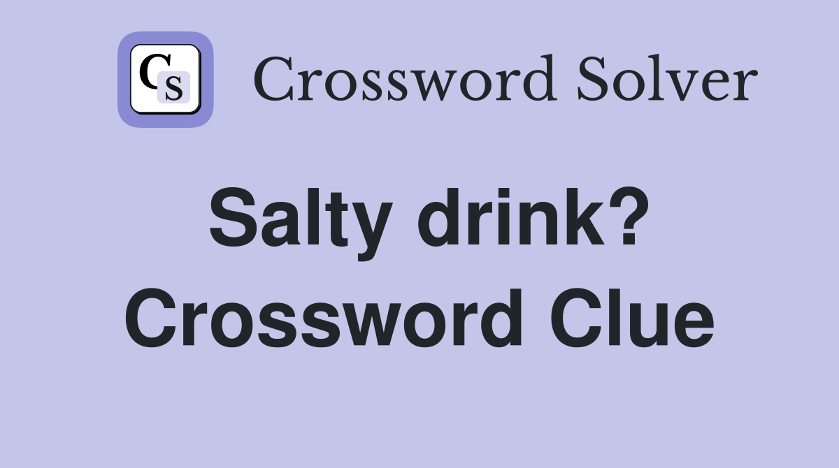 Salty drink? Crossword Clue