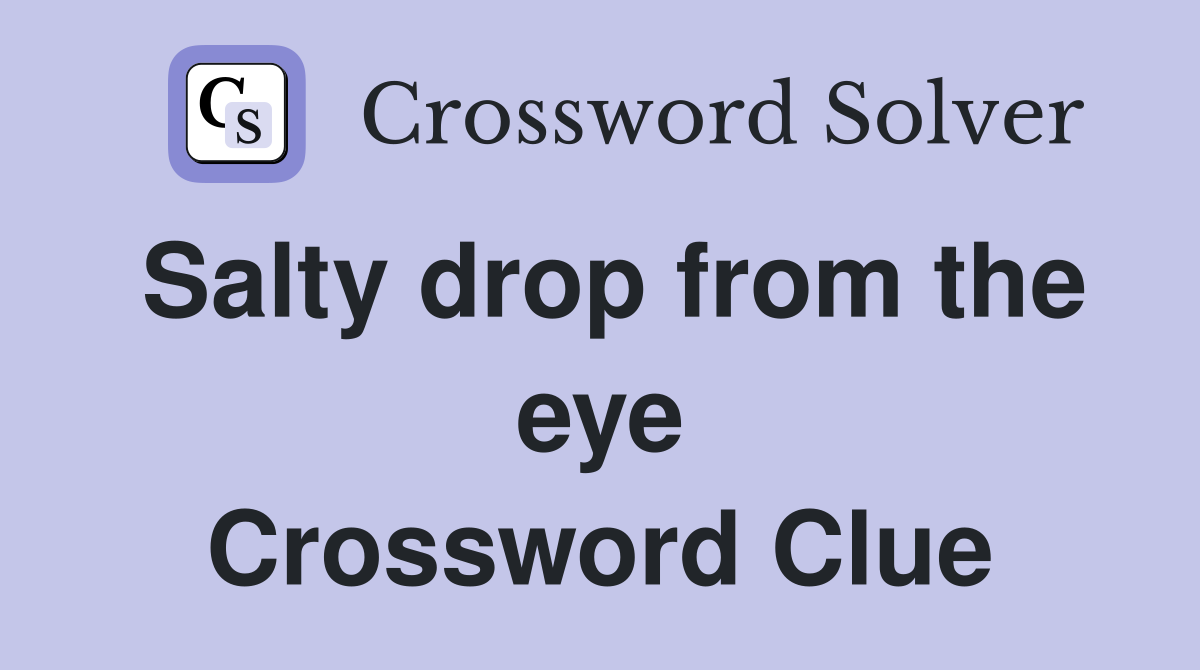 Salty drop from the eye Crossword Clue