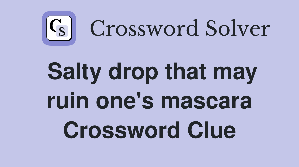 Salty drop that may ruin one's mascara Crossword Clue
