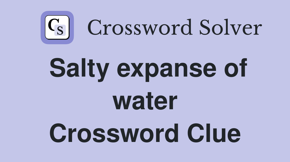 Salty expanse of water Crossword Clue