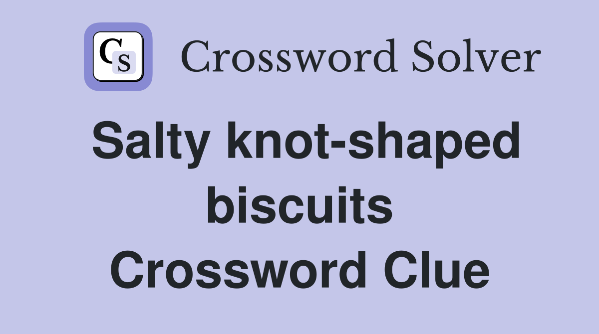 Salty knot-shaped biscuits Crossword Clue