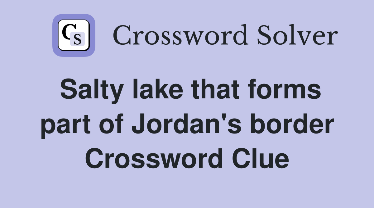Salty lake that forms part of Jordan's border Crossword Clue