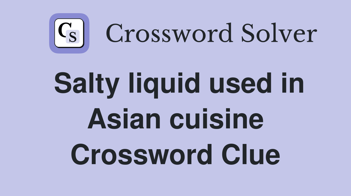 Salty liquid used in Asian cuisine Crossword Clue