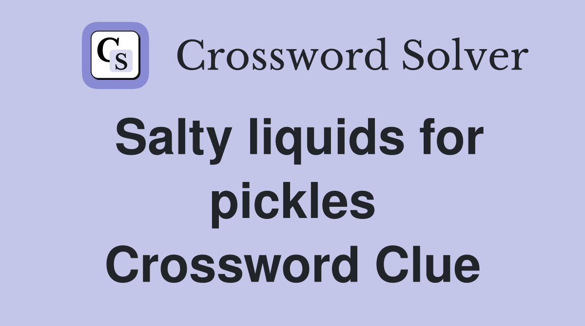 Salty liquids for pickles Crossword Clue