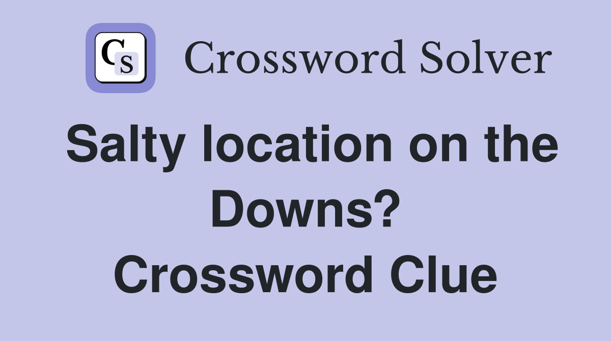 Salty location on the Downs? Crossword Clue