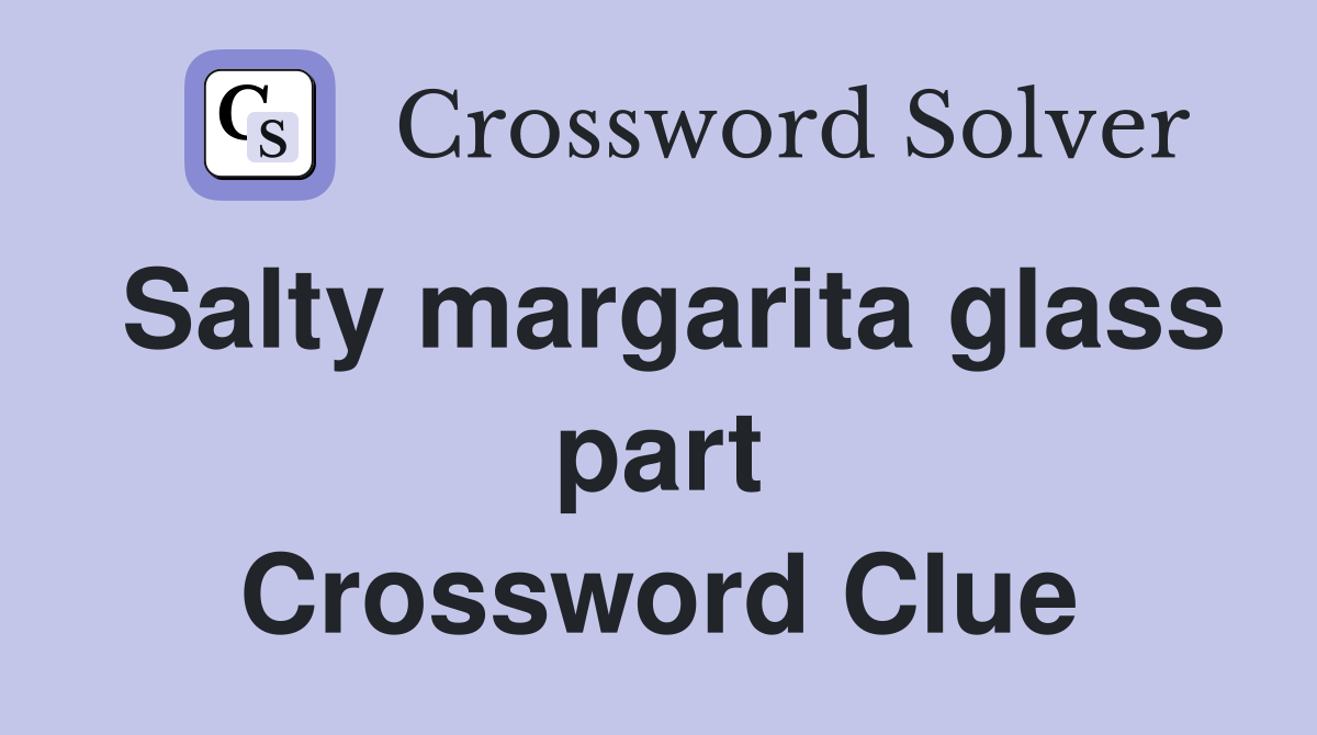 Salty margarita glass part Crossword Clue
