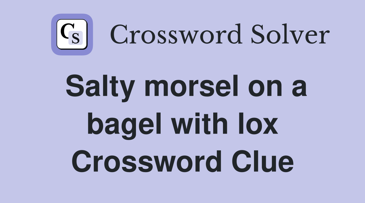 Salty morsel on a bagel with lox Crossword Clue