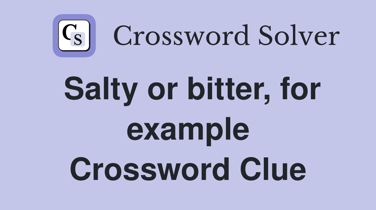 Salty or bitter, for example Crossword Clue