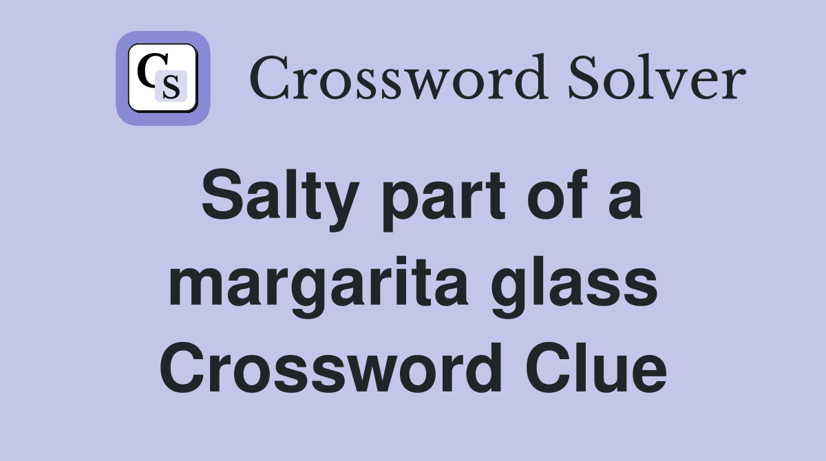 Salty part of a margarita glass Crossword Clue