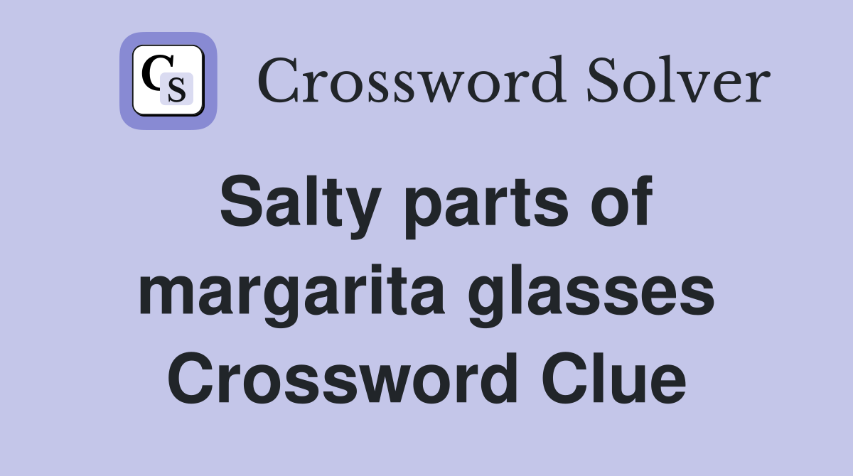 Salty parts of margarita glasses Crossword Clue