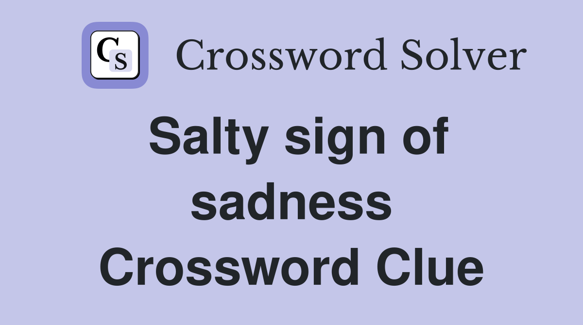Salty sign of sadness Crossword Clue
