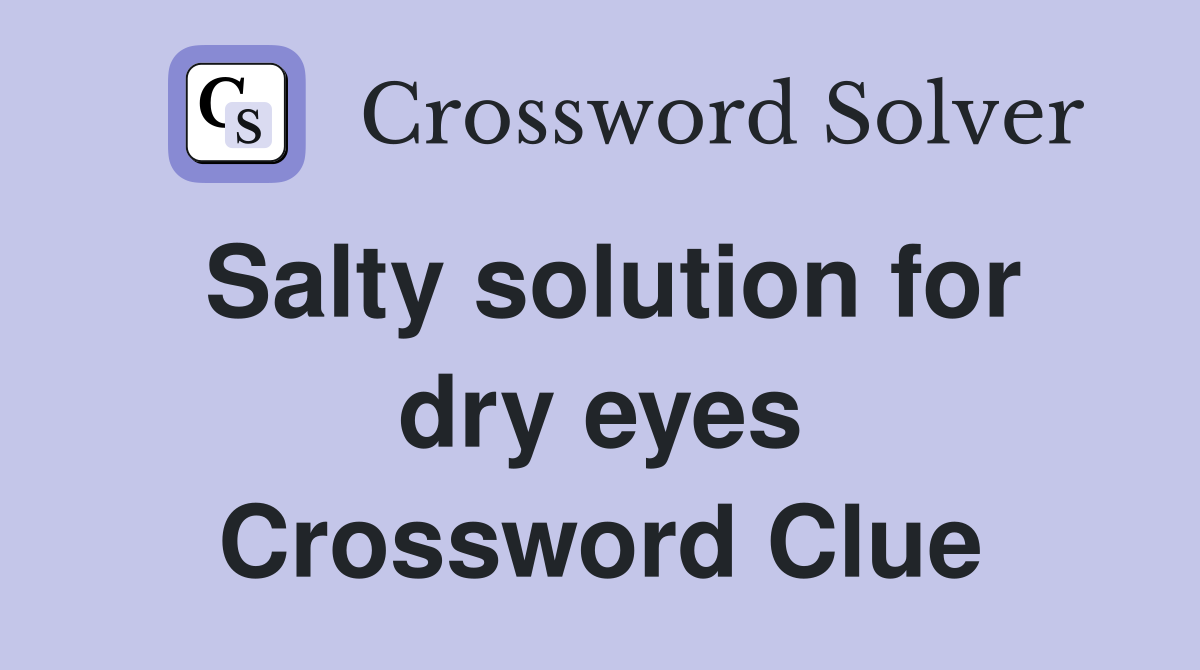 Salty solution for dry eyes Crossword Clue