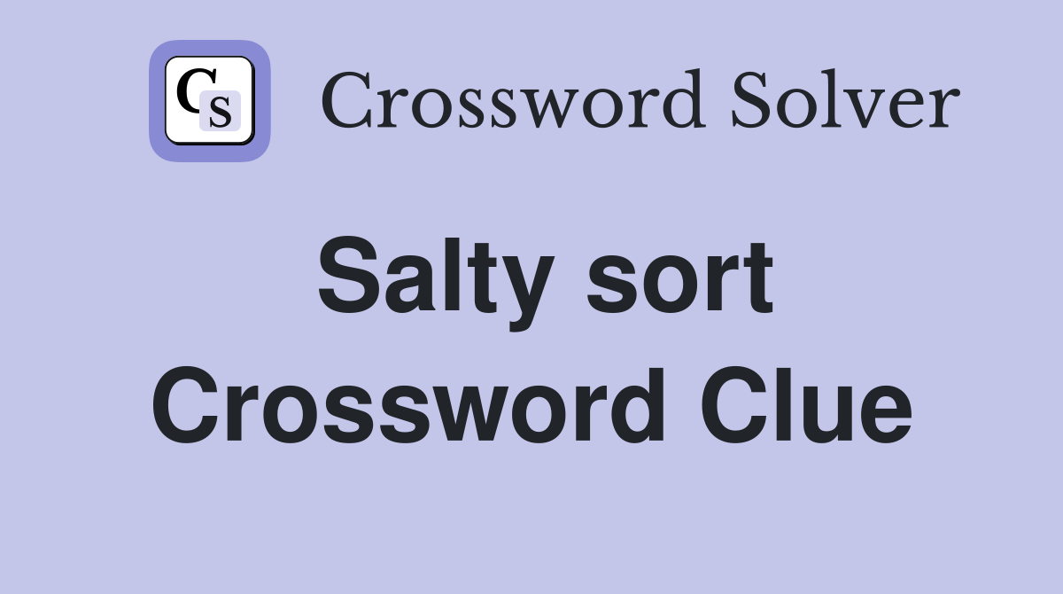Salty sort Crossword Clue