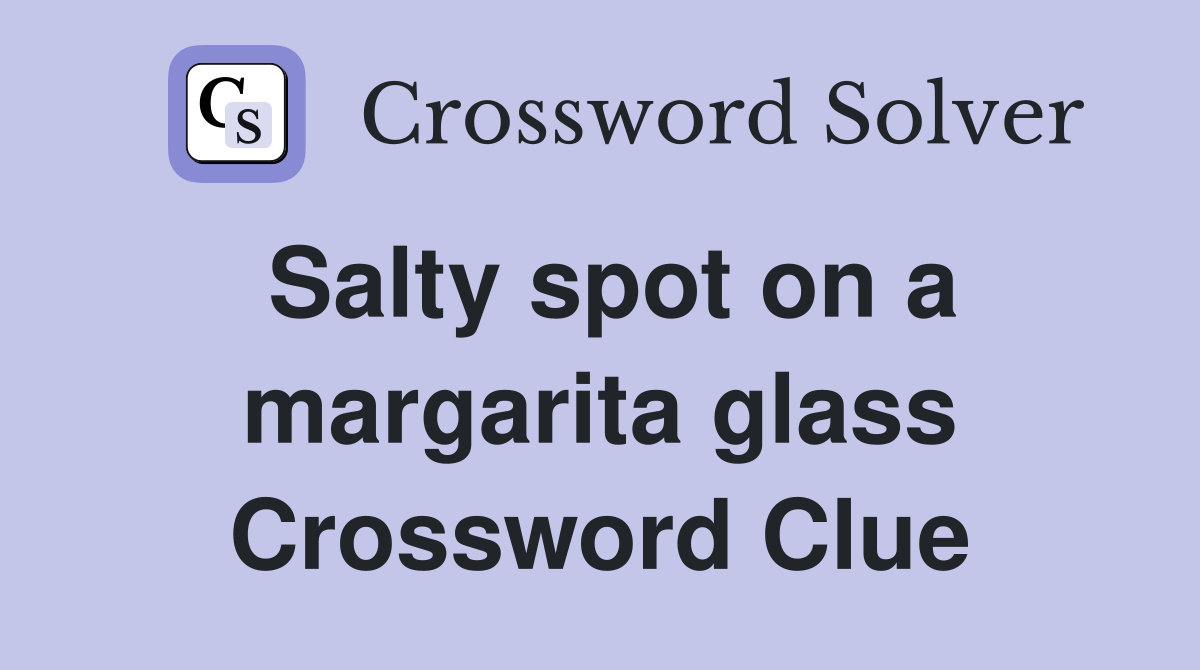 Salty spot on a margarita glass Crossword Clue