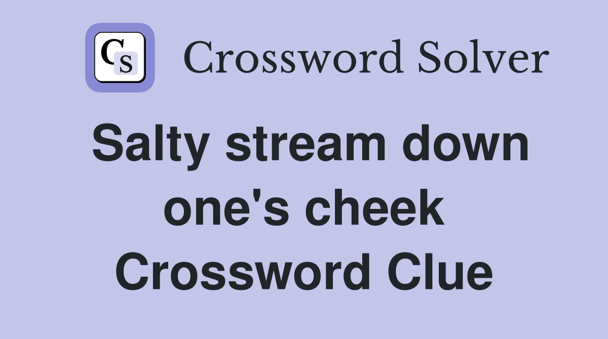 Salty stream down one's cheek Crossword Clue