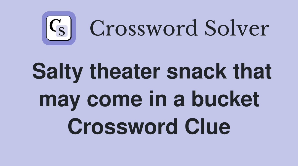 Salty theater snack that may come in a bucket Crossword Clue