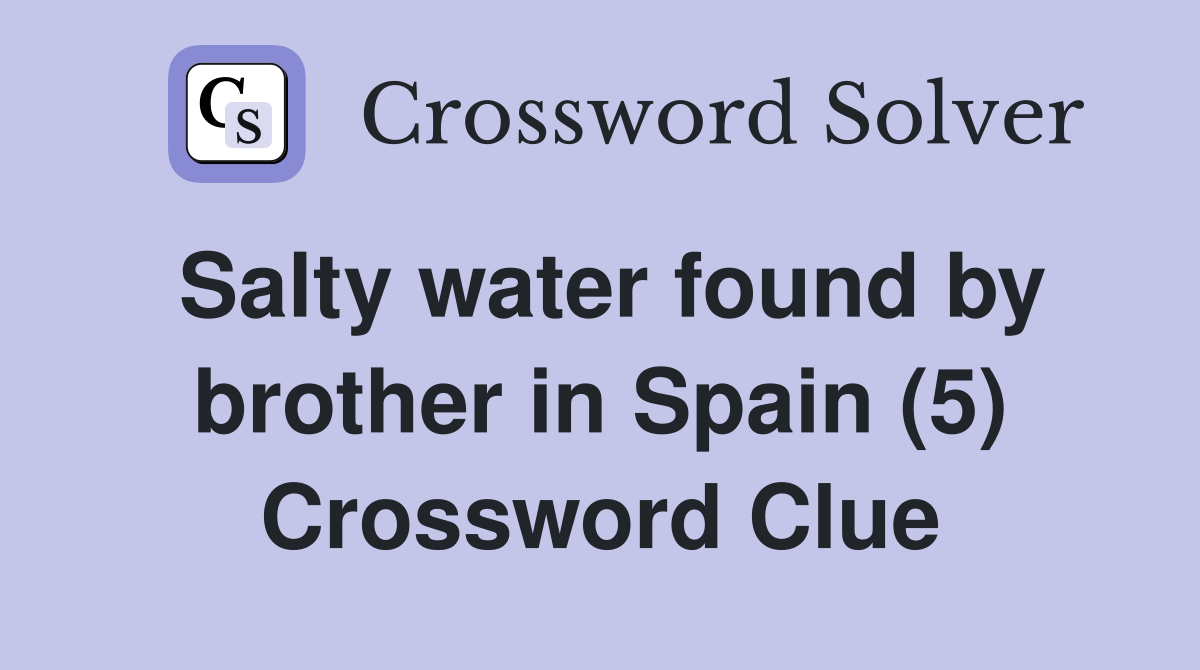 Salty water found by brother in Spain (5) Crossword Clue