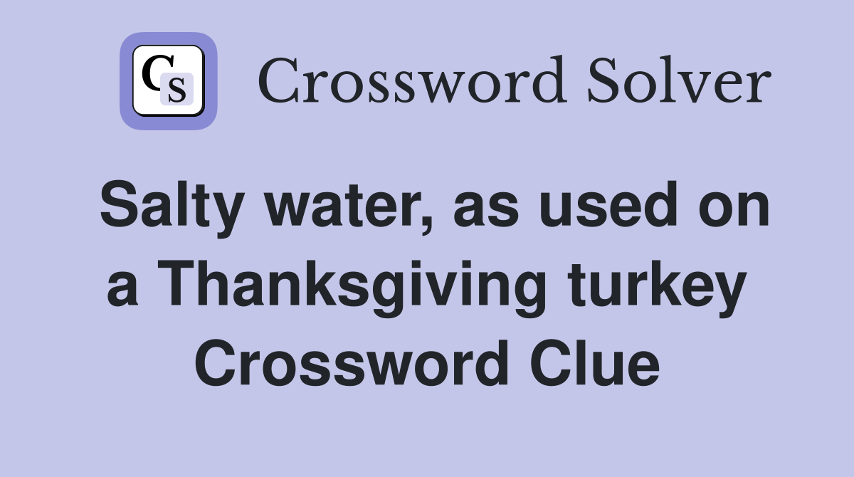 Salty water, as used on a Thanksgiving turkey Crossword Clue